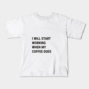 Start Working When Coffee Does Kids T-Shirt